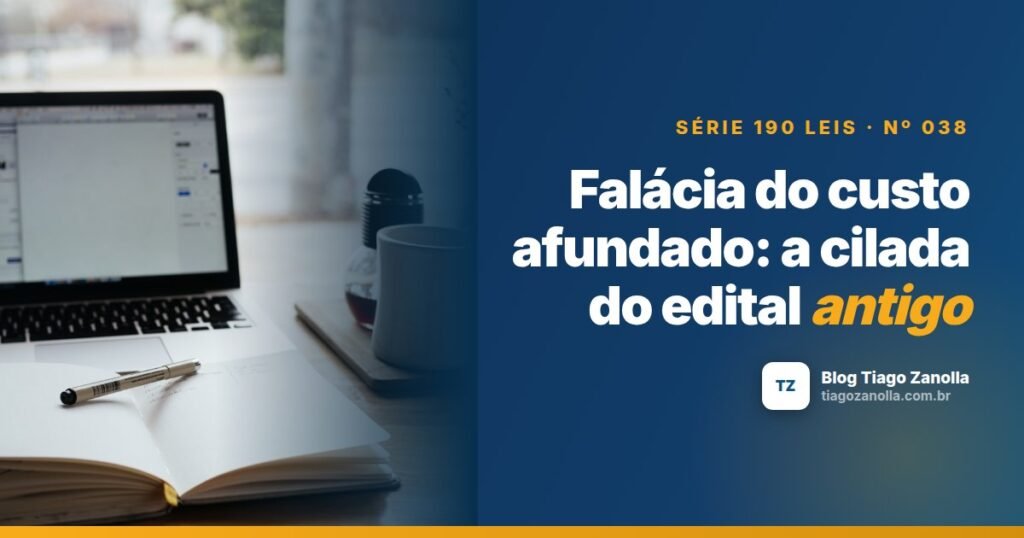 Falácia do custo afundado: a cilada do edital antigo